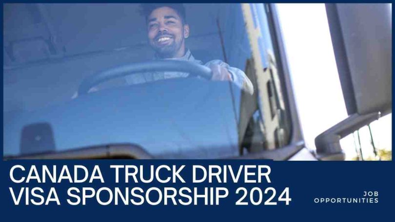 Canada Truck Driver Jobs With Visa Sponsorship 2024/2025 (APPLY NOW)